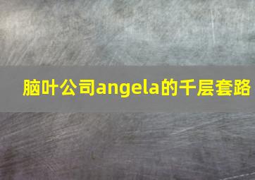 脑叶公司angela的千层套路