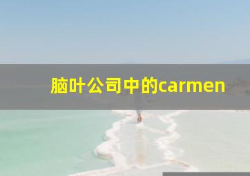 脑叶公司中的carmen