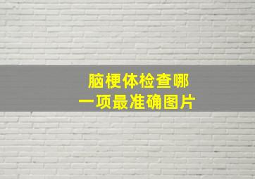 脑梗体检查哪一项最准确图片