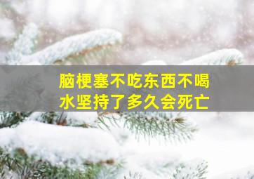 脑梗塞不吃东西不喝水坚持了多久会死亡