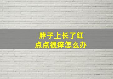 脖子上长了红点点很痒怎么办