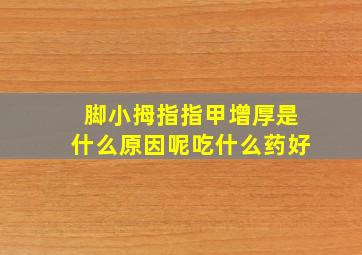 脚小拇指指甲增厚是什么原因呢吃什么药好