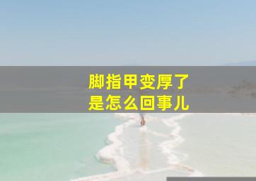 脚指甲变厚了是怎么回事儿