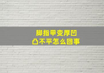 脚指甲变厚凹凸不平怎么回事