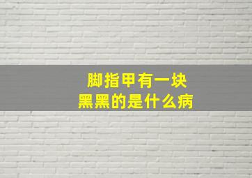 脚指甲有一块黑黑的是什么病