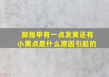 脚指甲有一点发黄还有小黑点是什么原因引起的