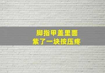 脚指甲盖里面紫了一块按压疼