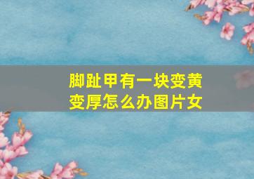 脚趾甲有一块变黄变厚怎么办图片女