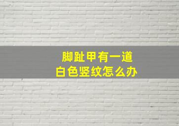 脚趾甲有一道白色竖纹怎么办