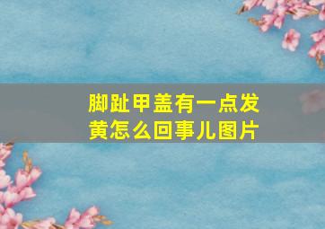 脚趾甲盖有一点发黄怎么回事儿图片