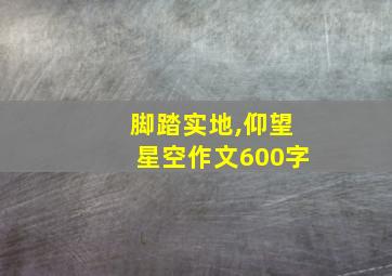 脚踏实地,仰望星空作文600字