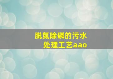 脱氮除磷的污水处理工艺aao