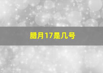 腊月17是几号