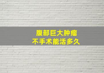 腹部巨大肿瘤不手术能活多久