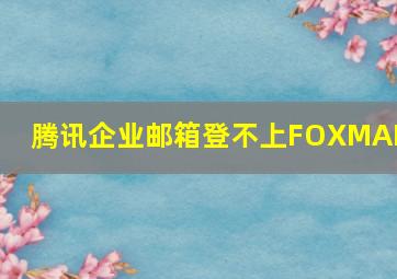 腾讯企业邮箱登不上FOXMAIL