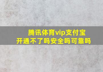 腾讯体育vip支付宝开通不了吗安全吗可靠吗