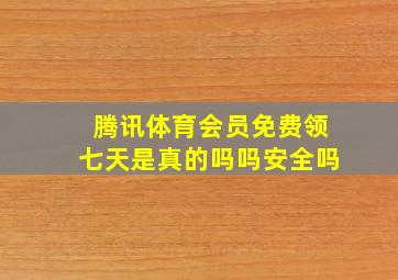 腾讯体育会员免费领七天是真的吗吗安全吗