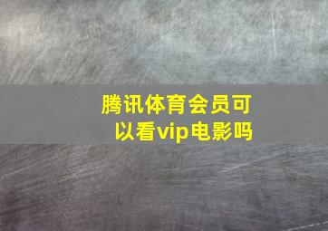 腾讯体育会员可以看vip电影吗