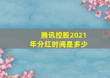 腾讯控股2021年分红时间是多少