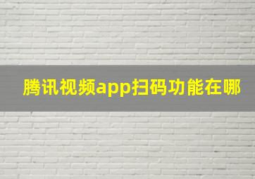 腾讯视频app扫码功能在哪