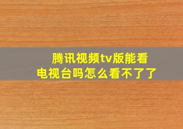 腾讯视频tv版能看电视台吗怎么看不了了