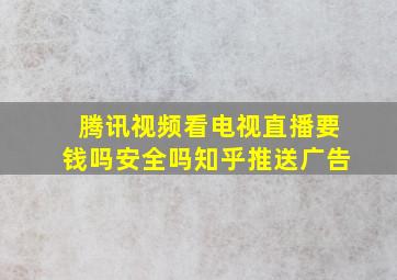 腾讯视频看电视直播要钱吗安全吗知乎推送广告