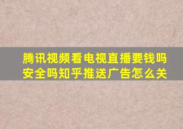 腾讯视频看电视直播要钱吗安全吗知乎推送广告怎么关