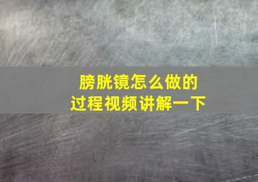 膀胱镜怎么做的过程视频讲解一下