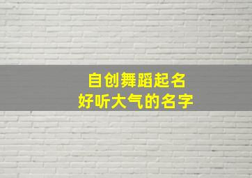 自创舞蹈起名好听大气的名字