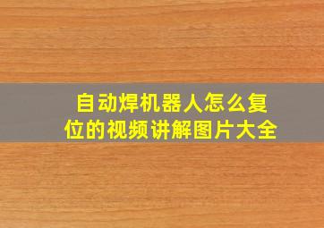 自动焊机器人怎么复位的视频讲解图片大全