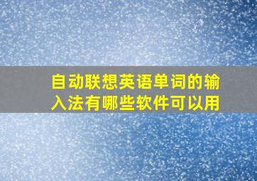 自动联想英语单词的输入法有哪些软件可以用