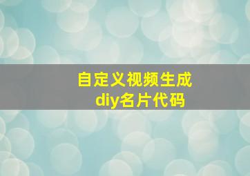 自定义视频生成diy名片代码