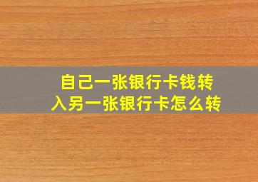 自己一张银行卡钱转入另一张银行卡怎么转