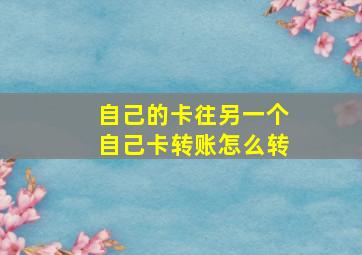 自己的卡往另一个自己卡转账怎么转