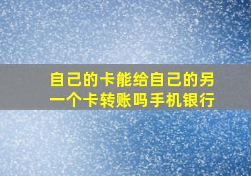 自己的卡能给自己的另一个卡转账吗手机银行