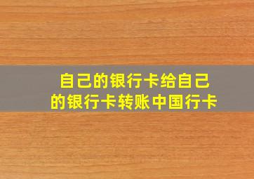 自己的银行卡给自己的银行卡转账中国行卡