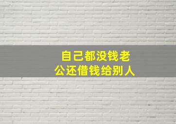 自己都没钱老公还借钱给别人