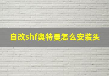 自改shf奥特曼怎么安装头