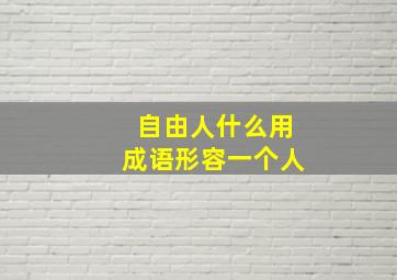 自由人什么用成语形容一个人