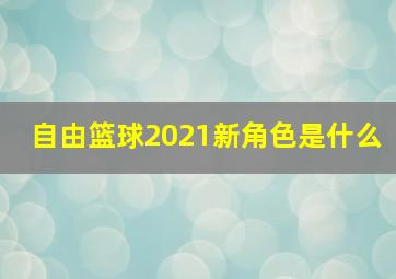 自由篮球2021新角色是什么