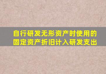 自行研发无形资产时使用的固定资产折旧计入研发支出