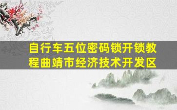 自行车五位密码锁开锁教程曲靖市经济技术开发区