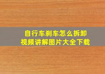 自行车刹车怎么拆卸视频讲解图片大全下载