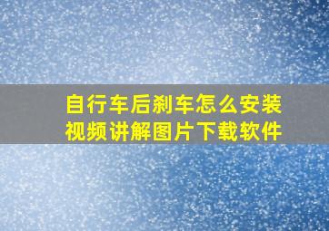 自行车后刹车怎么安装视频讲解图片下载软件