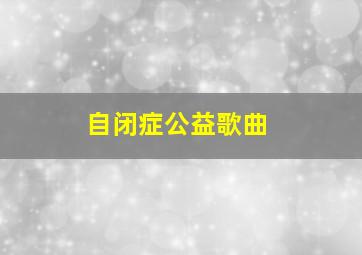 自闭症公益歌曲