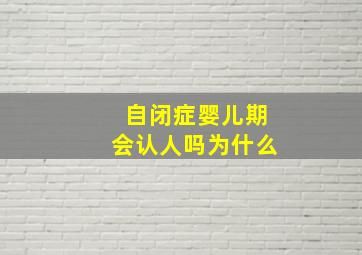 自闭症婴儿期会认人吗为什么