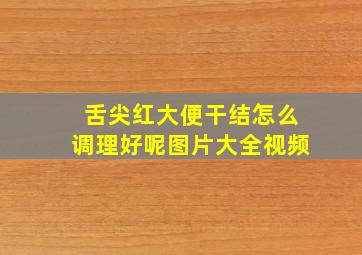 舌尖红大便干结怎么调理好呢图片大全视频