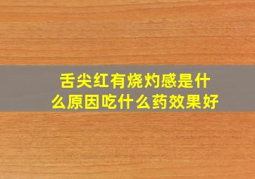 舌尖红有烧灼感是什么原因吃什么药效果好