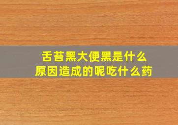 舌苔黑大便黑是什么原因造成的呢吃什么药