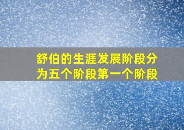 舒伯的生涯发展阶段分为五个阶段第一个阶段